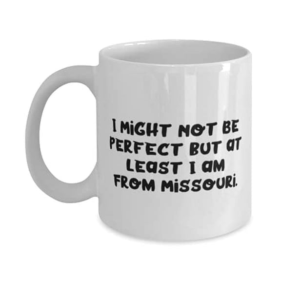 Unique Idea Missouri Gifts, I Might Not Be Perfect but at Least I am From Missouri, Cheap Holiday 11oz Mug Gifts F
