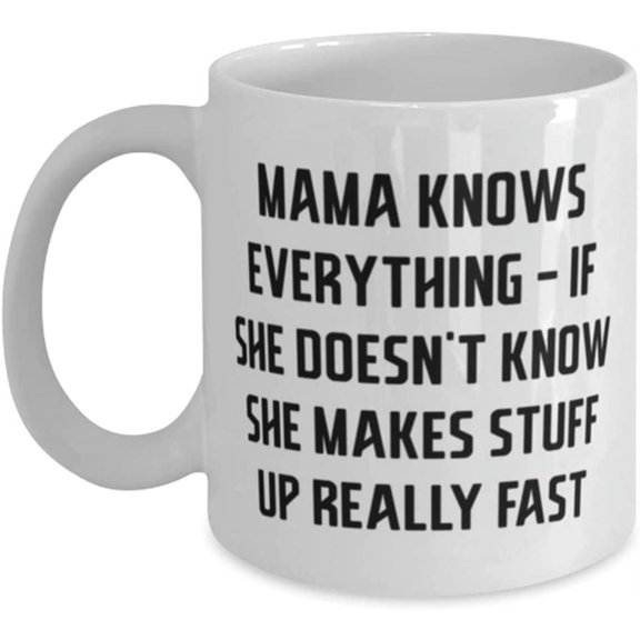 Unique Idea Mother, Mama Knows Everything - If She Doesn't Know She Makes Stuff Up Really Fast, Funny 11oz 15oz Mug For Mom From Son