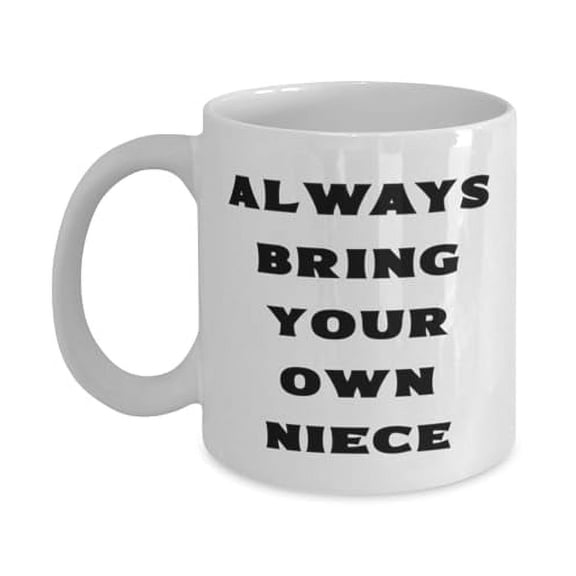 Unique Idea Niece 15oz Mug, Always Bring Your Own Niece, Present For Niece, Inspirational Gifts From Aunt, Affordable niece gifts, Inexpensive niece gifts, Cheap niece gift ideas, Budget friendly