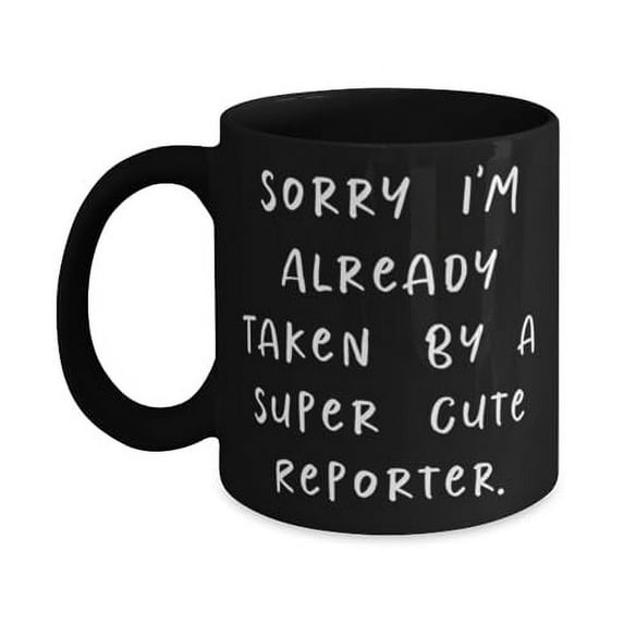 Unique Idea Reporter Gifts, Sorry I'm Already Taken by a Super Cute, Reporter 11oz 15oz Mug From Coworkers, Gifts For Men Women, Coffee mug, Travel mug, Ceramic mug, Funny mug, Unique mug