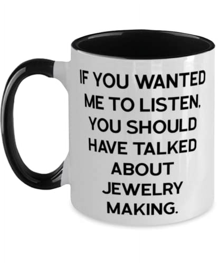 Unique Jewelry Making Two Tone 11oz Mug, If You Wanted Me to Listen, You Should Have Talked About, Unique for Friends, Holiday