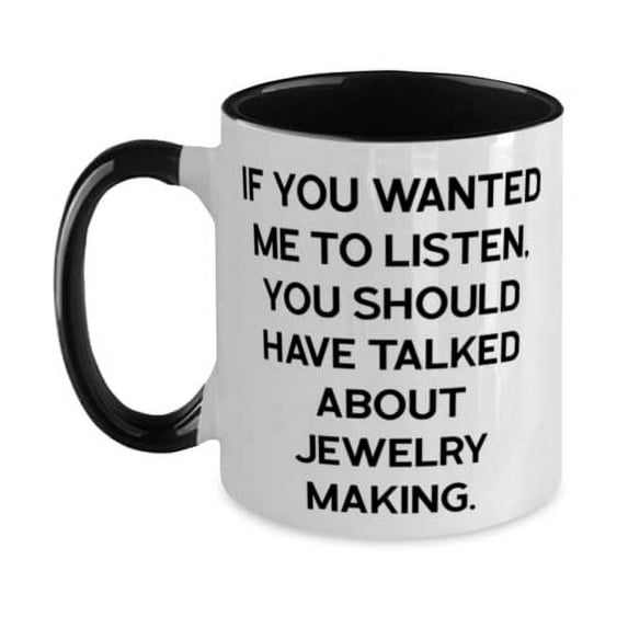 Unique Jewelry Making Two Tone 11oz Mug, If You Wanted Me to Listen, You Should Have Talked About, Unique for Friends, Holiday