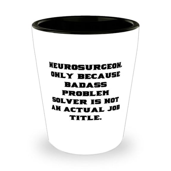 Unique Neurosurgeon Gifts, Neurosurgeon. Only Because Badass Problem, Special Birthday Shot Glass For Coworkers From Team Leader, Birthday present, Gift ideas for birthday, What to get for birthday,