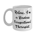 thumbnail image 1 of Unique Occupational therapist Gifts, Relax. I'm a Badass Occupational, Joke Birthday 15oz Mug For Friends From Colleagues, 1 of 6
