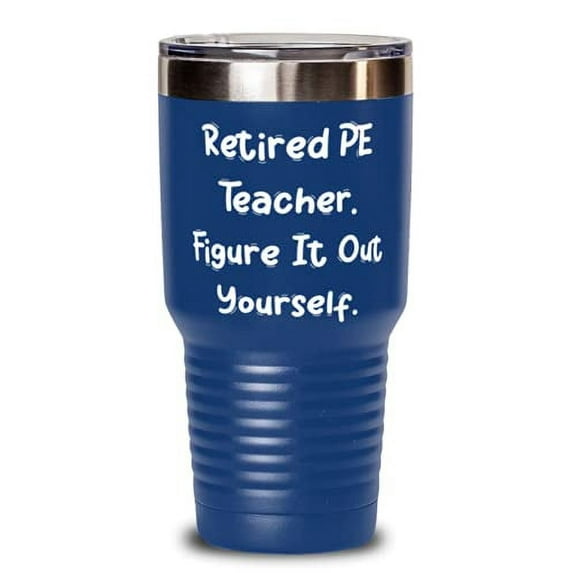 Unique PE teacher, Retired PE Teacher. Figure It Out Yourself, PE teacher 30oz Tumbler From Boss