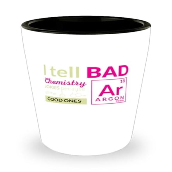Unique Science Shot Glass - I Tell Bad Chemistry Jokes Because All the Good Ones Argon Perfect Chemist Gift, Mini