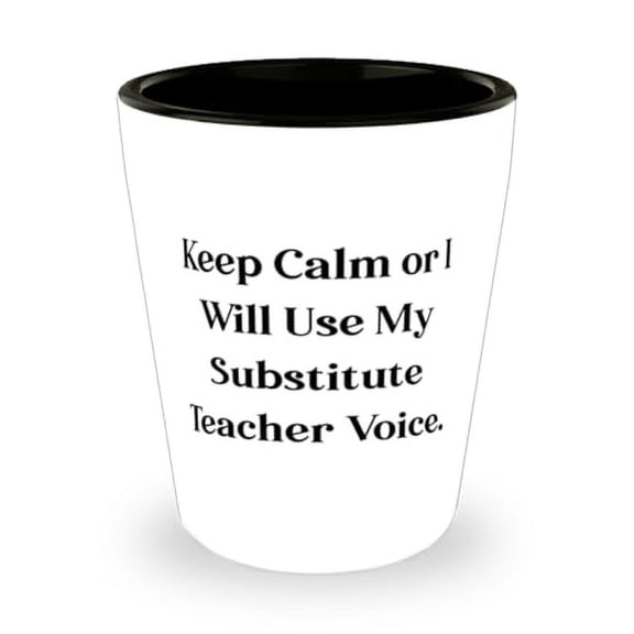 Unique Substitute teacher Gifts, Keep Calm or I Will Use My, Substitute teacher Shot Glass From Boss, Gifts For Friends, Gift ideas for substitute teachers, Fun gifts for teachers, Teacher