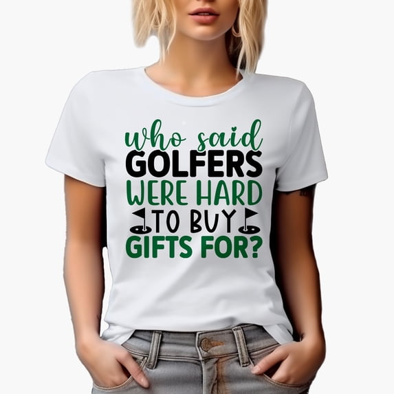 Unique Who Said Golfers Were Hard to Buy Gifts For Quote, Golf Player, Golfing or Golfer Themed Merch Gift, White T-Shirt, M