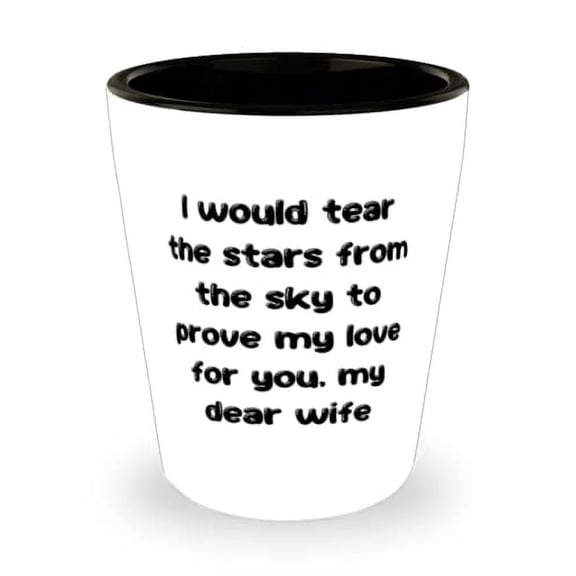 Unique Wife Gifts, I would tear the stars from the sky to prove my love for you, my dear wife, Valentine's Day Shot Glass For Wife