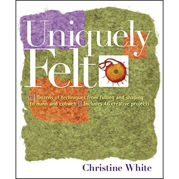 Pre-Owned Uniquely Felt: Dozens of Techniques from Fulling and Shaping to Nuno and Cobweb, Includes 46 Creative Projects (Paperback) 1580176739 9781580176736