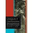 thumbnail image 1 of Pre-Owned Uniquely Okinawan: Determining Identity During the U.S. Wartime Occupation (World War II: The Global, Human, and Ethical Dimension), 1 of 1