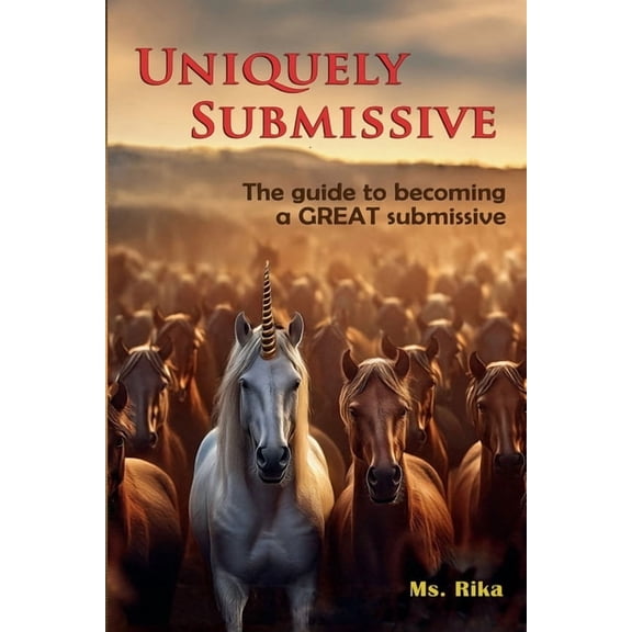 Uniquely Submissive: The guide to becoming a GREAT submissive, (Paperback)