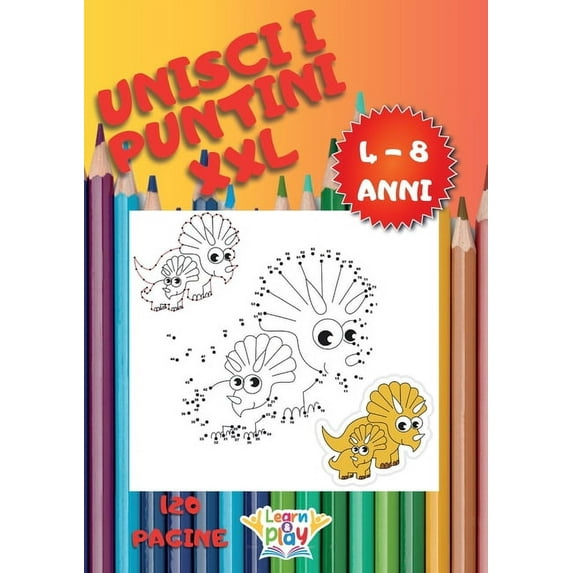 Unisci i Puntini XXL: 120 Pagine per Bambini da 4 a 8 Anni; Lettere, Numeri, Forme, Animali, e Molto Altro da Completare e Colorare per Imparare a Scrivere, Leggere, Contare Senza Annoiarsi (Paperback