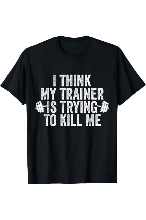 Unisex-Adults I Think My Trainer Is Trying To Kill Me Workout Gym Fitness T-Shirt
