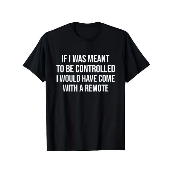 Unisex Casual Round Neck T-Shirt | If I Wasn't Meant to Be Controlled Funny Sarcastic Ironic, Slight Stretch, Slightly Elastic, 100%, S-XXXL, All-season, Crew Neck, Print Pattern