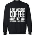 thumbnail image 1 of Unisex Crewneck Sweatshirt, A Day Without Coffee is Like, Slim Fit, Long Sleeve Sweater - Black Large, 1 of 2