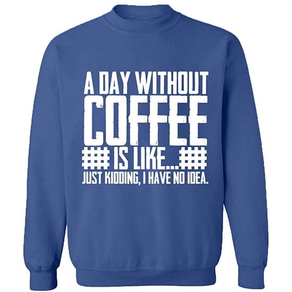 Unisex Crewneck Sweatshirt, A Day Without Coffee is Like, Slim Fit, Long Sleeve Sweater - Indigo Blue 2X-Large