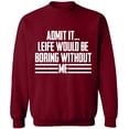 thumbnail image 1 of Unisex Crewneck Sweatshirt, Admit It Life Would Be Boring Without Me, Slim Fit, Long Sleeve Sweater - Cardinal Red 2X-Large, 1 of 2