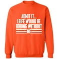thumbnail image 1 of Unisex Crewneck Sweatshirt, Admit It Life Would Be Boring Without Me, Slim Fit, Long Sleeve Sweater - Orange Small, 1 of 2