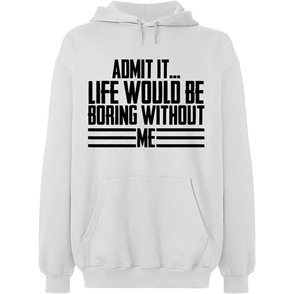 Unisex Crewneck Sweatshirt, Admit It Life Would Be Boring Without Me, Slim Fit, Long Sleeve Sweater - White Large