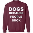 thumbnail image 1 of Unisex Crewneck Sweatshirt, Dogs Because People Suck, Slim Fit, Long Sleeve Sweater - Maroon 3X-Large, 1 of 2