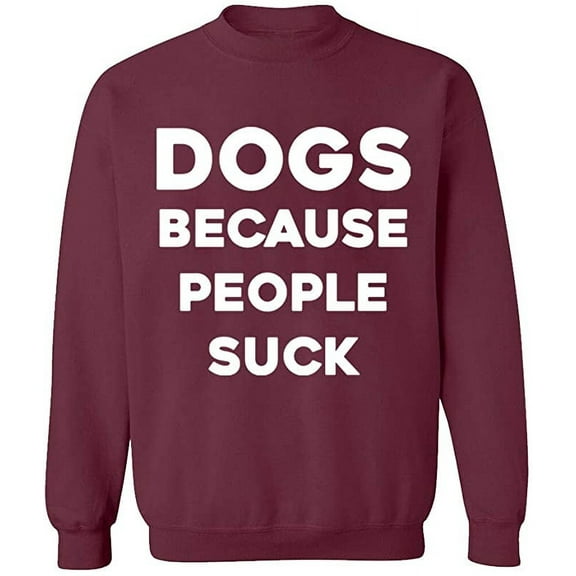 Unisex Crewneck Sweatshirt, Dogs Because People Suck, Slim Fit, Long Sleeve Sweater - Maroon Small