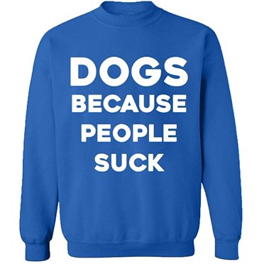 Unisex Crewneck Sweatshirt, Dogs Because People Suck, Slim Fit, Long Sleeve Sweater - Royal Blue X-Large