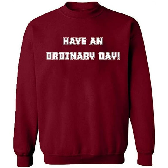 Unisex Crewneck Sweatshirt, Have An Ordinary Day, Custom Sweater, Slim Fit, Long Sleeve Sweater - Cardinal Red Medium