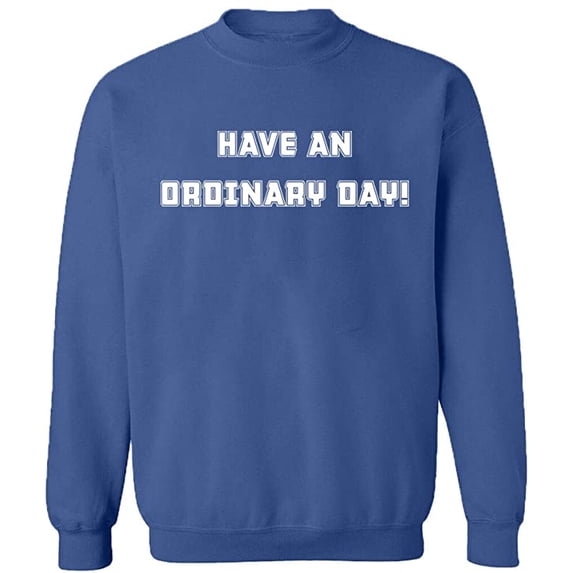 Unisex Crewneck Sweatshirt, Have An Ordinary Day, Custom Sweater, Slim Fit, Long Sleeve Sweater - Indigo Blue 3X-Large