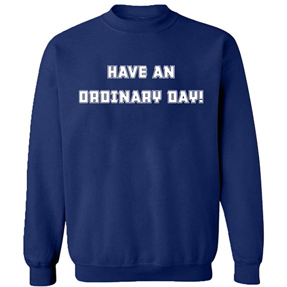 Unisex Crewneck Sweatshirt, Have An Ordinary Day, Custom Sweater, Slim Fit, Long Sleeve Sweater - Navy Blue 3X-Large