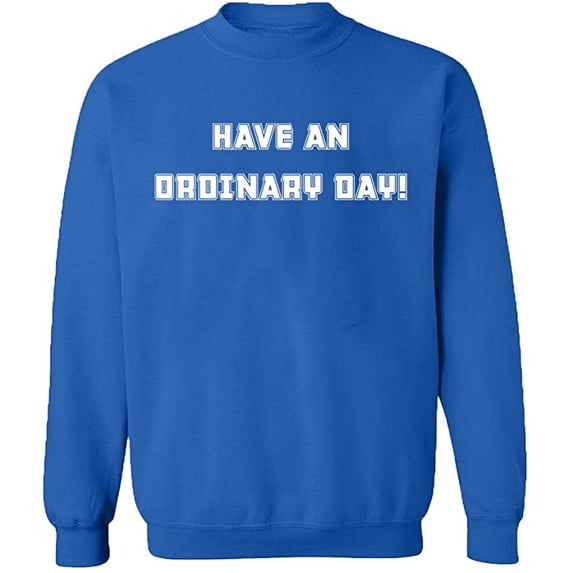 Unisex Crewneck Sweatshirt, Have An Ordinary Day, Custom Sweater, Slim Fit, Long Sleeve Sweater - Royal Blue 2X-Large