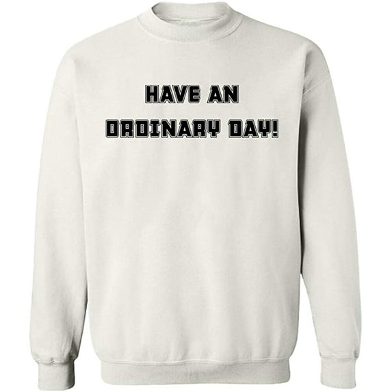 Unisex Crewneck Sweatshirt, Have An Ordinary Day, Custom Sweater, Slim Fit, Long Sleeve Sweater - White 2X-Large