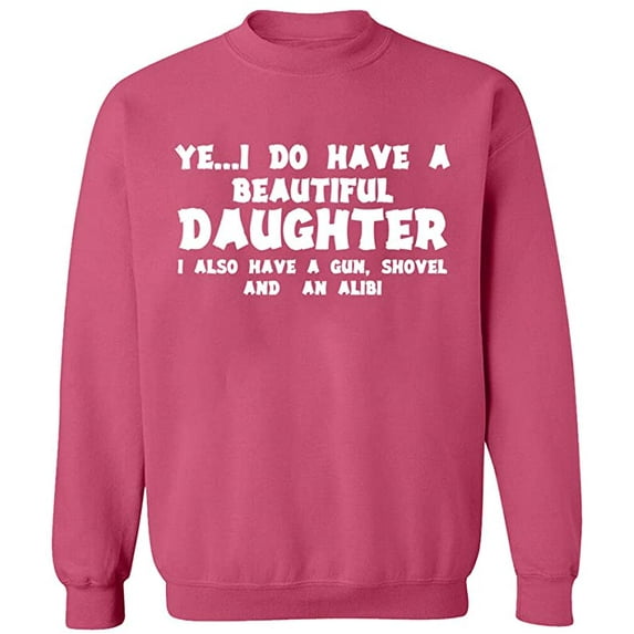 Unisex Crewneck Sweatshirt, I Do Have a Beautiful Daughter, Custom Sweater, Slim Fit, Long Sleeve Sweater - Safety Pink X-Large