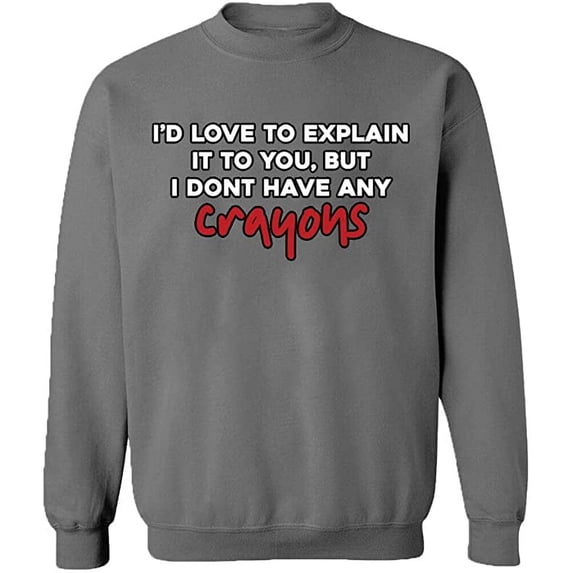 Unisex Crewneck Sweatshirt, I Don't Have Any Crayons, Slim Fit, Long Sleeve Sweater - Graphite Heather 3X-Large