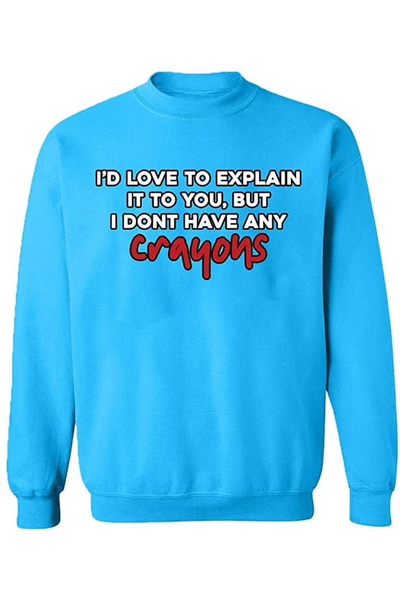 Unisex Crewneck Sweatshirt, I Don't Have Any Crayons, Slim Fit, Long Sleeve Sweater - Sapphire Medium