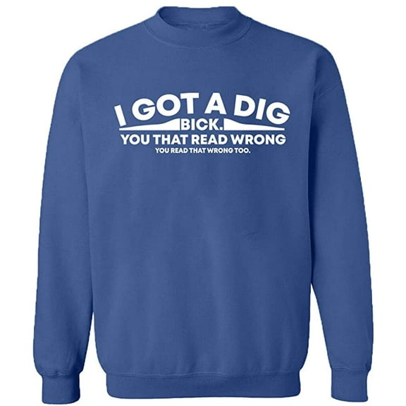 Unisex Crewneck Sweatshirt, I Got Dig Bick, Custom Sweater, Slim Fit, Long Sleeve Sweater - Indigo Blue X-Large