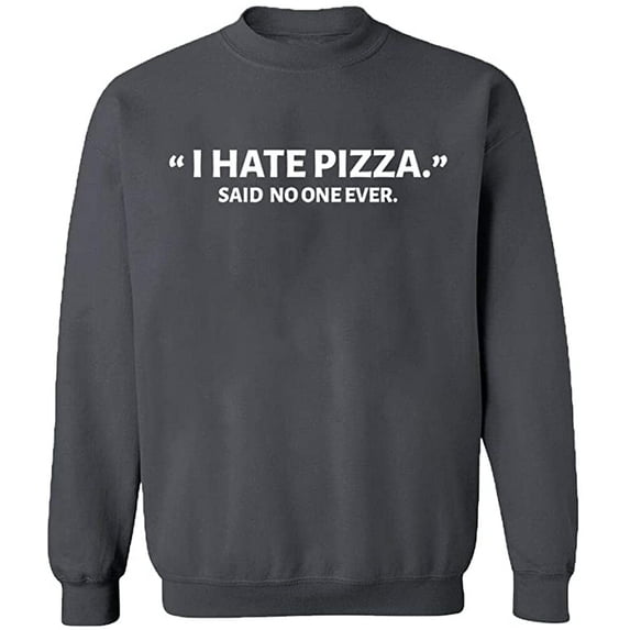 Unisex Crewneck Sweatshirt, I Hate Pizza Said No One Ever, Slim Fit, Long Sleeve Sweater - Charcoal Large