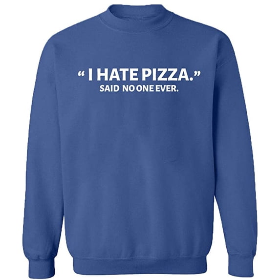 Unisex Crewneck Sweatshirt, I Hate Pizza Said No One Ever, Slim Fit, Long Sleeve Sweater - Indigo Blue 2X-Large