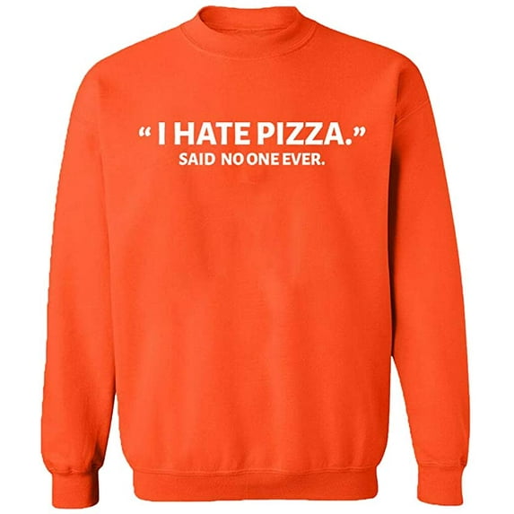 Unisex Crewneck Sweatshirt, I Hate Pizza Said No One Ever, Slim Fit, Long Sleeve Sweater - Orange X-Large
