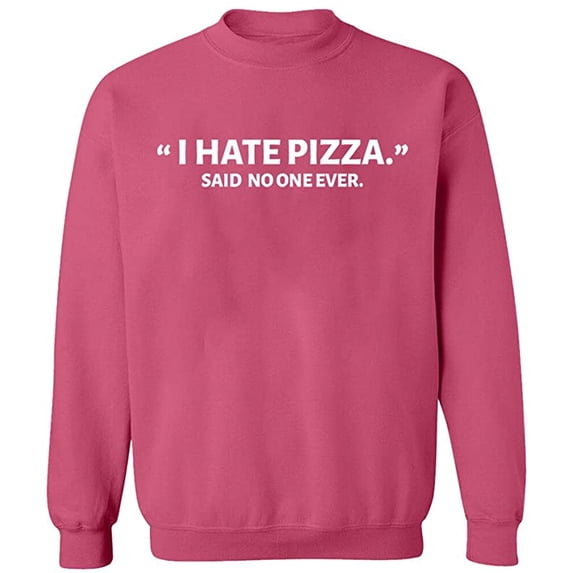 Unisex Crewneck Sweatshirt, I Hate Pizza Said No One Ever, Slim Fit, Long Sleeve Sweater - Safety Pink 3X-Large