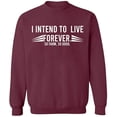 thumbnail image 1 of Unisex Crewneck Sweatshirt, I Intend To Live Forever, Custom Sweater, Slim Fit, Long Sleeve Sweater - Maroon 2X-Large, 1 of 2