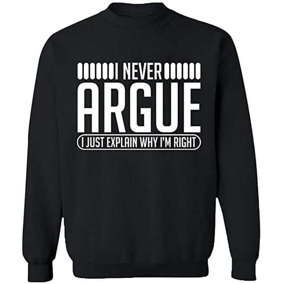 Unisex Crewneck Sweatshirt, I Never Argue, Custom Sweater, Slim Fit, Long Sleeve Sweater - Black 2X-Large