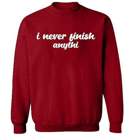 Unisex Crewneck Sweatshirt, I Never Finish Anythi, Custom Sweater, Slim Fit, Long Sleeve Sweater - Antiquee Cherry Small