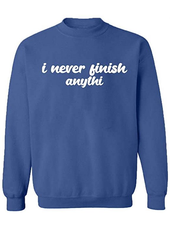 Unisex Crewneck Sweatshirt, I Never Finish Anythi, Custom Sweater, Slim Fit, Long Sleeve Sweater - Indigo Blue Large