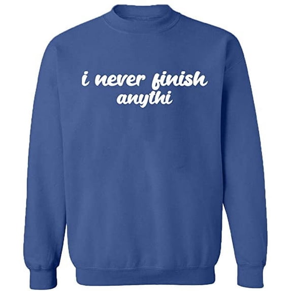 Unisex Crewneck Sweatshirt, I Never Finish Anythi, Custom Sweater, Slim Fit, Long Sleeve Sweater - Indigo Blue Small