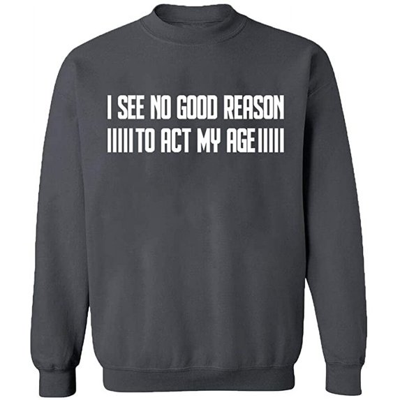 Unisex Crewneck Sweatshirt, I See No Reason To Act My Age, Slim Fit, Long Sleeve Sweater - Charcoal 2X-Large