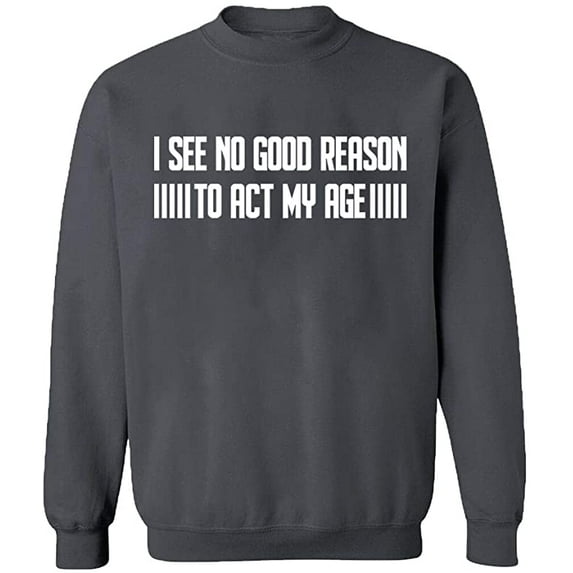 Unisex Crewneck Sweatshirt, I See No Reason To Act My Age, Slim Fit, Long Sleeve Sweater - Charcoal X-Large