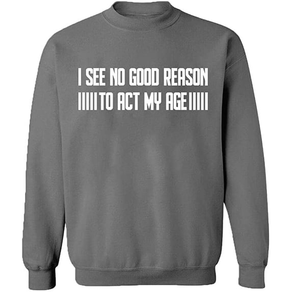 Unisex Crewneck Sweatshirt, I See No Reason To Act My Age, Slim Fit, Long Sleeve Sweater - Graphite Heather Medium