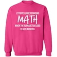 thumbnail image 1 of Unisex Crewneck Sweatshirt, I Stopped Understanding Math, Slim Fit, Long Sleeve Sweater - Heliconia 3X-Large, 1 of 2