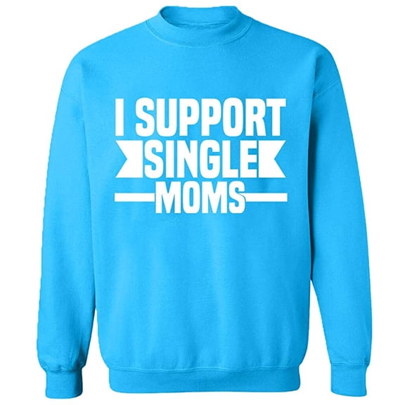 Unisex Crewneck Sweatshirt, I Support Single Moms, Custom Sweater, Slim Fit, Long Sleeve Sweater - Sapphire X-Large